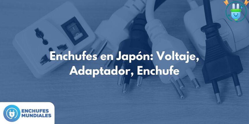 Enchufes en Japón: Voltaje, Adaptador, Enchufe